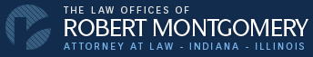 The Law Offices of Robert Montgomery | Attorney at Law - Indiana - Illinois